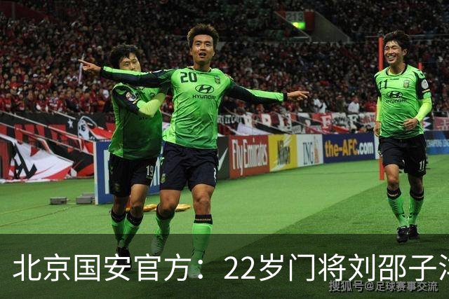北京国安官方：22岁门将刘邵子洋加盟 曾效力于拜仁二队